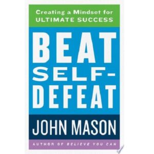Beat Self-Defeat: Create A Mindset for Ultimate Success