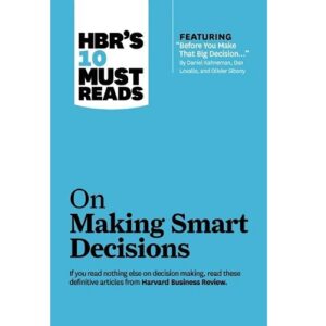 HBR's 10 Must Reads on Making Smart Decisions