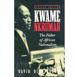Kwame Nkrumah: The Father of African Nationalism