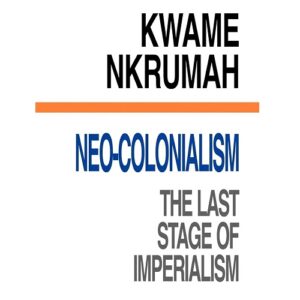 Neo-Colonialism: The Last Stage of Imperialism