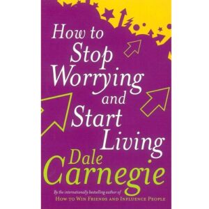 How To Stop Worrying And Start Living